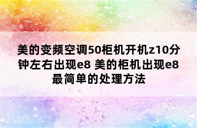 美的变频空调50柜机开机z10分钟左右出现e8 美的柜机出现e8最简单的处理方法